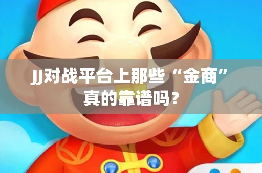 JJ对战平台上那些“金商”真的靠谱吗？